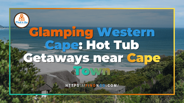 Glamping Western Cape: Hot Tub Getaways near Cape Town