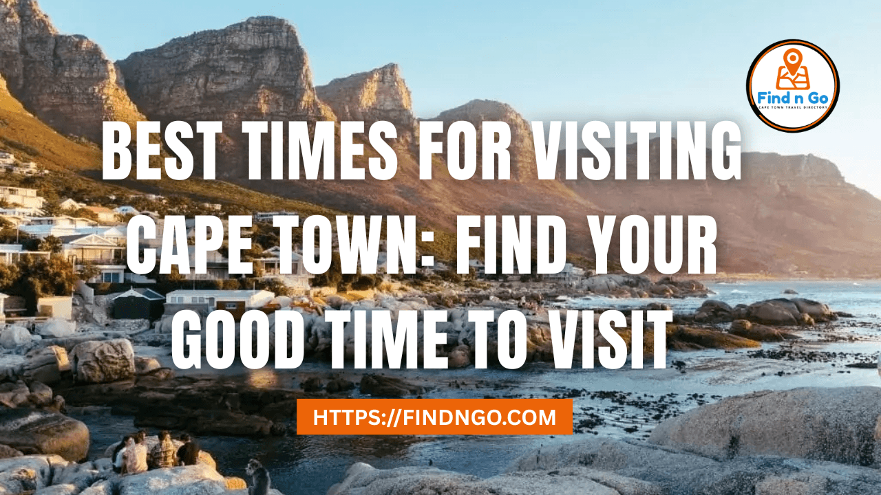Best Times for Visiting Cape Town: Find Your Good Time to Visit